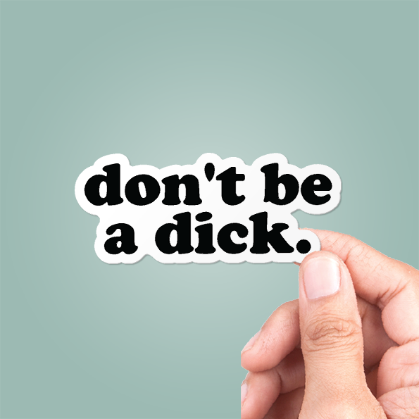 Don't Be A Dick Funny Sticker Vinyl Decal: 5"